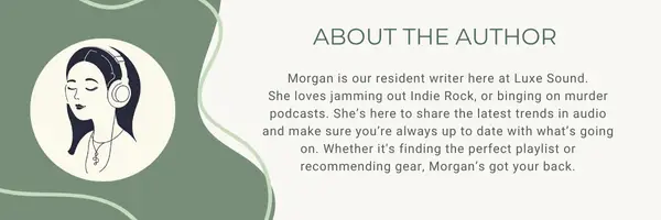 About the Author: Morgan is our resident writer here at Luxe Sound. She loves jamming out Indie Rock, or binging on murder podcasts. She’s here to share the latest trends in audio and make sure you’re always up to date with what’s going on. Whether it's finding the perfect playlist or recommending gear, Morgan’s got your back.